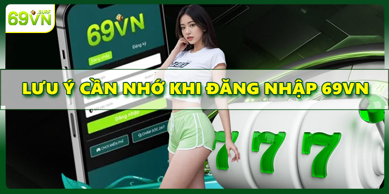 Những lưu ý quan trọng cần nhớ khi đăng nhập 69VN